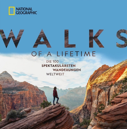 National Geographic: Walks of a lifetime - Die 100 spektakulärsten Wanderungen weltweit. - Kate Siber
