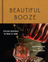 Beautiful Booze: Stylish Cocktails to Make at Home - Natalie Migliarini, James Stevenson