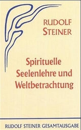 Spirituelle Seelenlehre und Weltbetrachtung - Rudolf Steiner