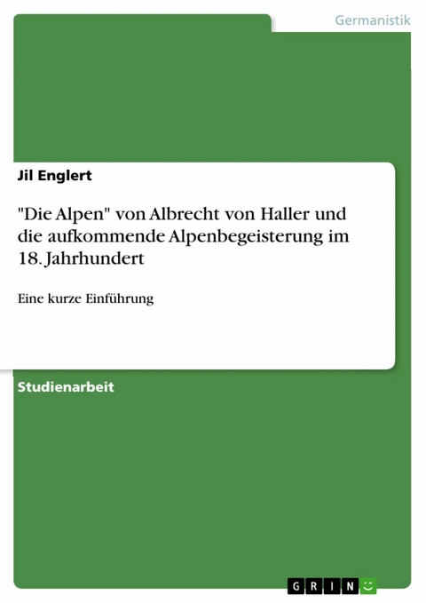 "Die Alpen" von Albrecht von Haller und die aufkommende Alpenbegeisterung im 18. Jahrhundert - Jil Englert