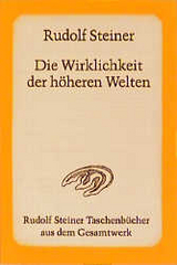 Die Wirklichkeit der höheren Welten - Steiner, Rudolf