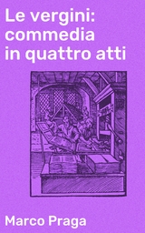 Le vergini: commedia in quattro atti - Marco Praga