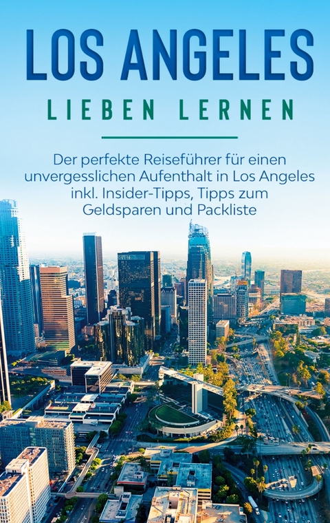 Los Angeles lieben lernen: Der perfekte Reiseführer für einen unvergesslichen Aufenthalt in Los Angeles inkl. Insider-Tipps, Tipps zum Geldsparen und Packliste - Miriam Berghaus