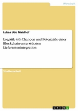 Logistik 4.0. Chancen und Potenziale einer Blockchain-unterstützten Lieferantenintegration - Lukas Udo Maidhof