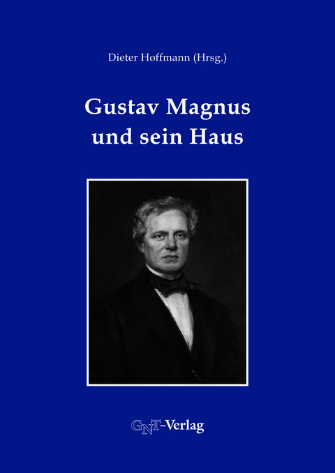 Gustav Magnus und sein Haus - Stefan L. Wolff, Horst Kant, Johannes Orphal, Dieter Hoffmann, Wolfgang Schreier, Ralf Hahn, Markus Ecke, Falk Rieß, Peter Kühn, Christine Becker-Koob, Theo Mayer-Kuckuk, Wolfgang Eberhardt