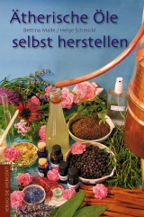 Ätherische Öle selbst herstellen - Bettina Malle, Helge Schmickl