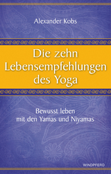 Die zehn Lebensempfehlungen des Yoga - Alexander Kobs