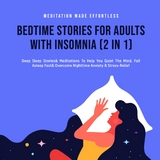 Bedtime Stories For Adults With Insomnia (2 in 1) Deep Sleep Stories & Meditations To Help You Quiet The Mind, Fall Asleep Fast & Overcome Nighttime Anxiety & Stress-Relief -  Meditation Made Effortless