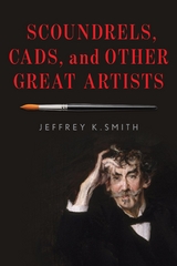 Scoundrels, Cads, and Other Great Artists -  Jeffrey K. Smith