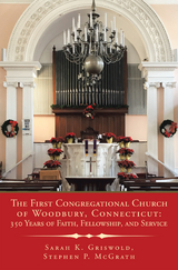 The First Congregational Church of Woodbury, Connecticut: 350 Years of Faith, Fellowship, and Service - Sarah K. Griswold, Stephen P. McGrath