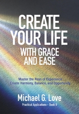 Create Your Life with Grace and Ease -  Michael G. Love