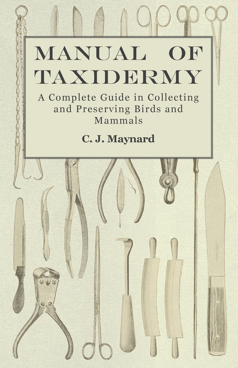 Manual of Taxidermy - A Complete Guide in Collecting and Preserving Birds and Mammals -  C. J. Maynard