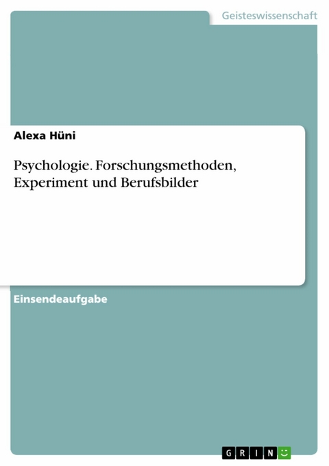 Psychologie. Forschungsmethoden, Experiment und Berufsbilder - Alexa Hüni