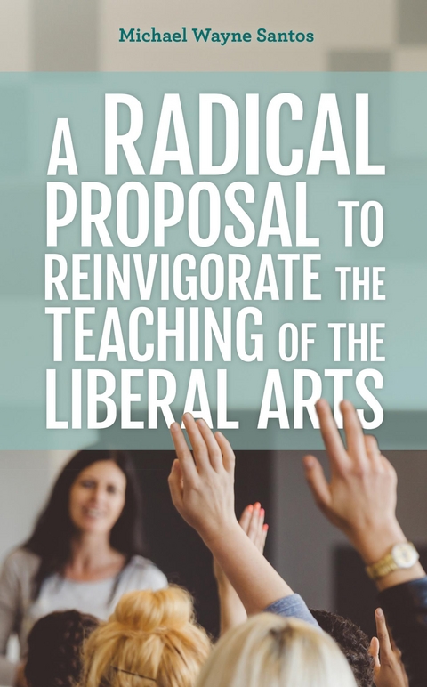 Radical Proposal to Reinvigorate the Teaching of the Liberal Arts -  Michael Wayne Santos