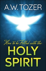 How to be filled with the Holy Spirit - A. W. Tozer