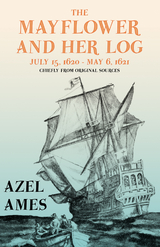 Mayflower and Her Log - July 15, 1620 - May 6, 1621 - Chiefly from Original Sources -  Azel Ames