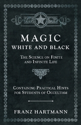 Magic, White and Black - The Science on Finite and Infinite Life - Containing Practical Hints for Students of Occultism -  Franz Hartmann