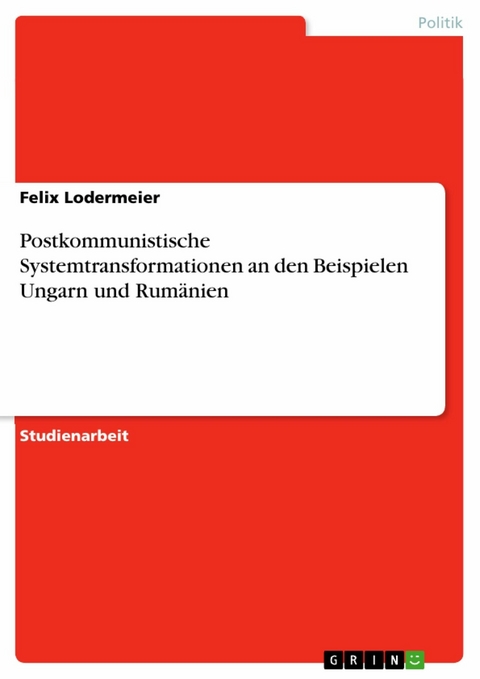 Postkommunistische Systemtransformationen an den Beispielen Ungarn und Rumänien - Felix Lodermeier