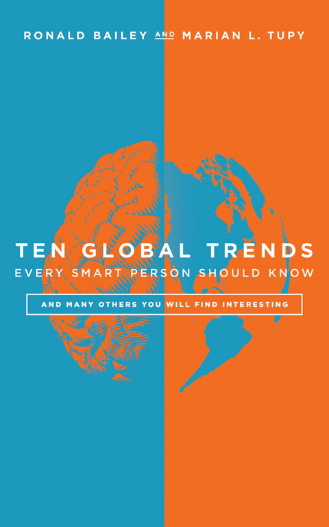 Ten Global Trends Every Smart Person Should Know - Ronald Bailey, Marian L. Tupy