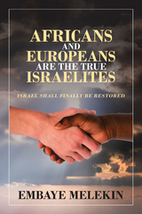 Africans and Europeans Are the True Israelites -  Embaye Melekin