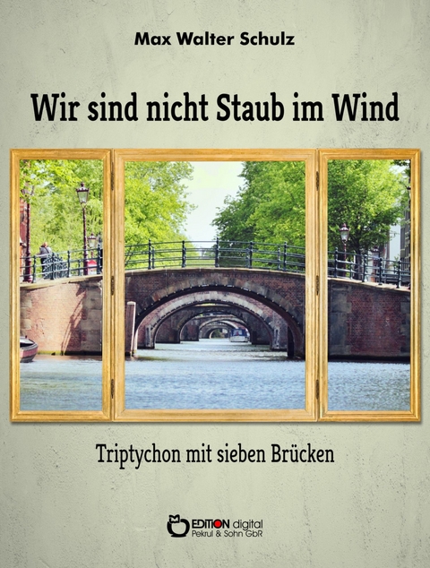 Wir sind nicht Staub im Wind - Triptychon mit sieben Brücken - Max Walter Schulz