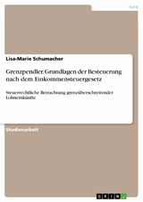 Grenzpendler. Grundlagen der Besteuerung nach dem Einkommensteuergesetz - Lisa-Marie Schumacher