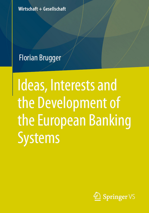 Ideas, Interests and the Development of the European Banking Systems - Florian Brugger