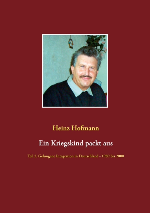 Ein Kriegskind packt aus - Heinz Hofmann