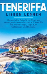 Teneriffa lieben lernen: Der perfekte Reiseführer für einen unvergesslichen Aufenthalt auf Teneriffa inkl. Insider-Tipps, Tipps zum Geldsparen und Packliste - Amelie Sonnenbeck