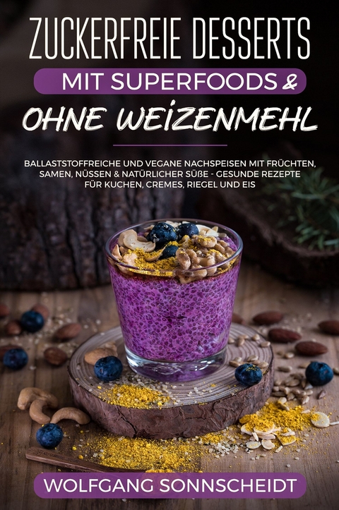 Zuckerfreie Desserts mit Superfoods & ohne Weizenmehl - Wolfgang Sonnscheidt