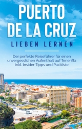 Puerto de la Cruz lieben lernen: Der perfekte Reiseführer für einen unvergesslichen Aufenthalt auf Teneriffa inkl. Insider-Tipps und Packliste - Britta Blumenberg