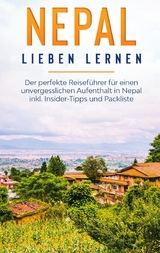 Nepal lieben lernen: Der perfekte Reiseführer für einen unvergesslichen Aufenthalt in Nepal inkl. Insider-Tipps und Packliste - Katharina Blumberg