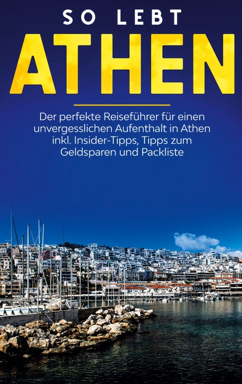 So lebt Athen: Der perfekte Reiseführer für einen unvergesslichen Aufenthalt in Athen inkl. Insider-Tipps, Tipps zum Geldsparen und Packliste - Meike Blumberg