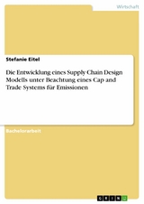 Die Entwicklung eines Supply Chain Design Modells unter Beachtung eines Cap and Trade Systems für Emissionen - Stefanie Eitel