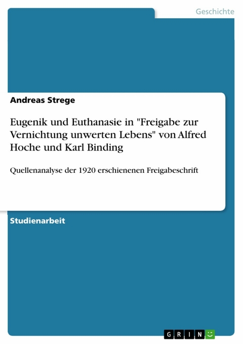 Eugenik und Euthanasie in 'Freigabe zur Vernichtung unwerten Lebens' von Alfred Hoche und Karl Binding -  Andreas Strege