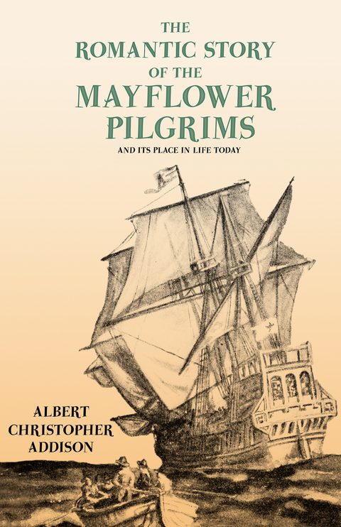 Romantic Story of the Mayflower Pilgrims - And Its Place in Life Today -  Albert Christopher Addison