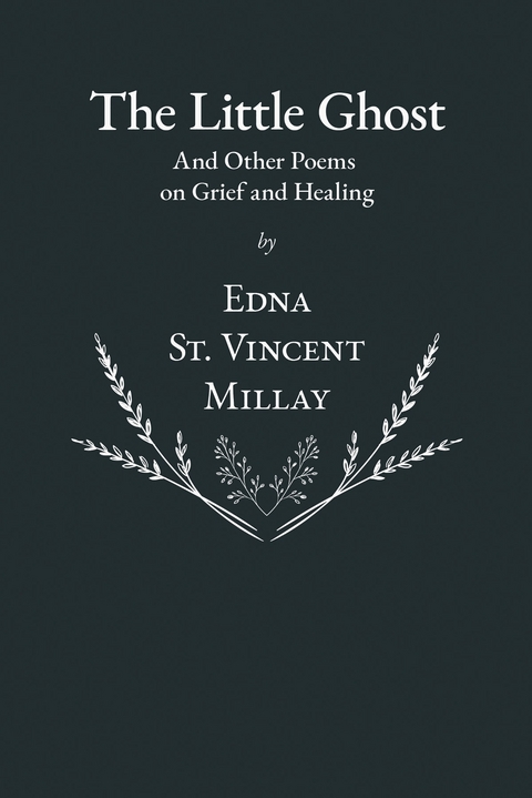 Little Ghost - And Other Poems on Grief and Healing -  Edna St. Vincent Millay