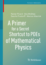 A Primer for a Secret Shortcut to PDEs of Mathematical Physics - Des McGhee, Rainer Picard, Sascha Trostorff, Marcus Waurick