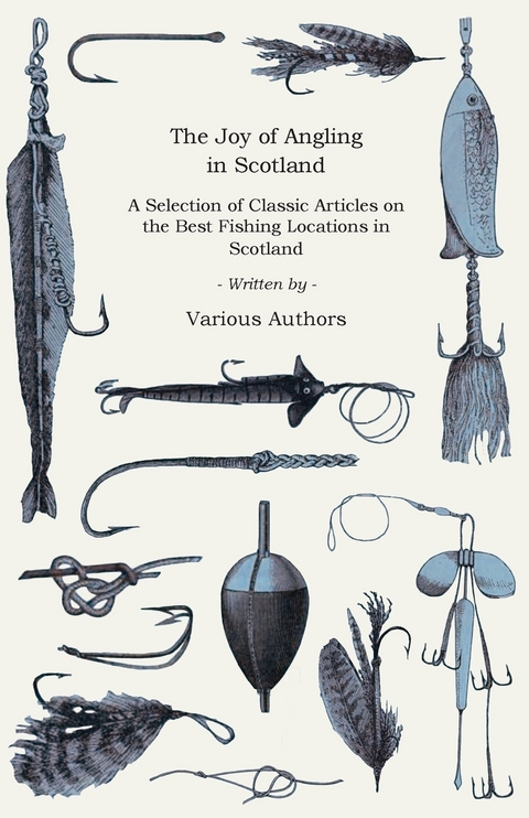 Joy of Angling in Scotland - A Selection of Classic Articles on the Best Fishing Locations in Scotland (Angling Series) -  Various