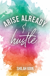 Arise Already and Hustle -  Shilah Goin