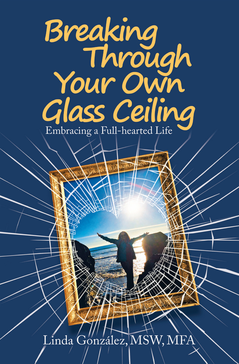 Breaking Through Your Own Glass Ceiling -  Linda Gonzalez MSW MFA