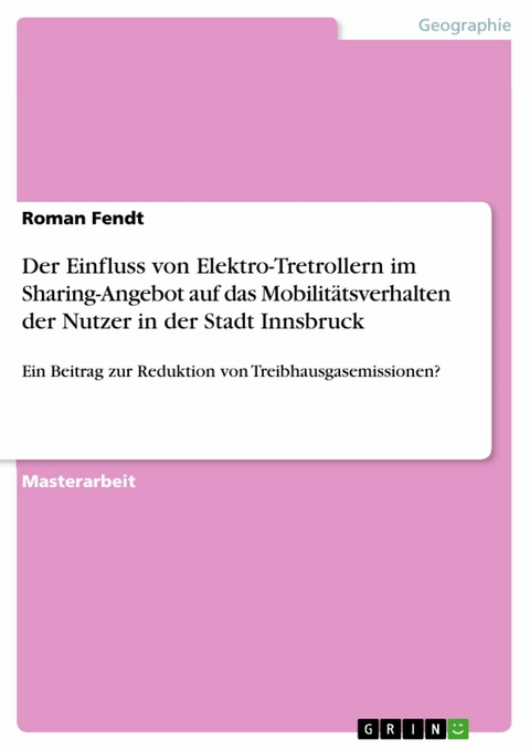 Der Einfluss von Elektro-Tretrollern im Sharing-Angebot auf das Mobilitätsverhalten der Nutzer in der   Stadt Innsbruck - Roman Fendt