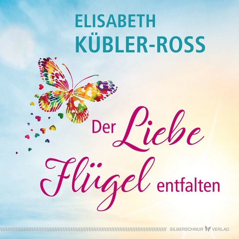 Der Liebe Flügel entfalten - Elisabeth Kübler-Ross