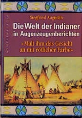 Die Welt der Indianer in Augenzeugenberichten - Siegfried Augustin