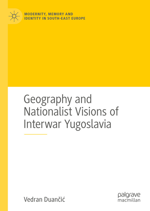 Geography and Nationalist Visions of Interwar Yugoslavia - Vedran Duančić