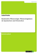 Kontrastive Phraseologie. Phraseologismen im Spanischen und Deutschen - Isabell Nolte