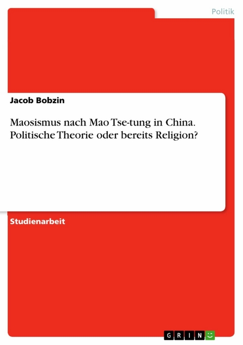 Maosismus nach Mao Tse-tung in China. Politische Theorie oder bereits Religion? - Jacob Bobzin