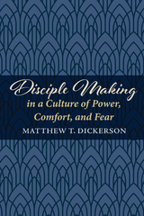 Disciple Making in a Culture of Power, Comfort, and Fear - Matthew T. Dickerson