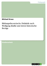 Bildungstheoretische Didaktik nach Wolfgang Klafki und deren historische Bezüge - Michael Kraus
