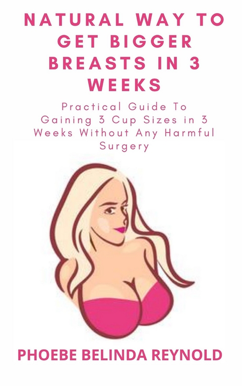 Natural Way To Get Bigger Breasts In 3 Weeks - PHOEBE BELINDA REYNOLDS